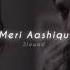 Meri Aashiqui Slowed Reverb Aashiqui 2 Heart Feeling Song