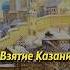 Как была взята Казань Мединский история историческиефакты историяроссии казань наука научпоп