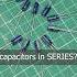 Capacitors In Series What Happens And When To Use Series Capacitors