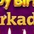 Arkady Happy Birthday To You Happy Birthday Song Name Arkady