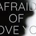 Afraid Of Love You
