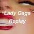 Lady Gaga Replay Slowed Reverb