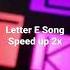 Letter E Song Speed Up 2x