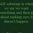 Self Sabotage Is When We Say We Want Something And Then Go About Making Sure It Doesn T Happen