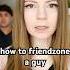 How To Friendzone A Guy