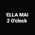 ELLA MAI 2 O Clock