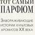 Елена Селестин Тот самый парфюм Завораживающие истории культовых ароматов ХХ века Аудиокнига