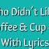 TGWDLM Cup Of Roasted Coffee Cup Of Poisoned Coffee W Lyrics