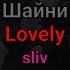 Шайни Lovely текст песни Sliv