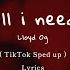 Lloyd All I Need TikTok Sped Up Lyrics