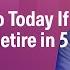 5 Things To Do Today If You Want To Retire In 5 Years