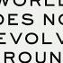 The World Does Not Revolve Around You