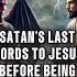 Satan S Final Words To Jesus Before The Crucifixion