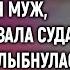 Выходя из зала суда жена лишь улыбнулась ведь муж не знал главного