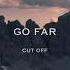 Cut Off Go Far