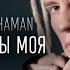SHAMAN ТЫ МОЯ