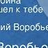 Евгений Воробьев Вчера была война Из цикла Я шел к тебе четыре года Читает Евгений Воробьев