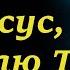 Иисус я люблю Тебя Христианские песни и тексты